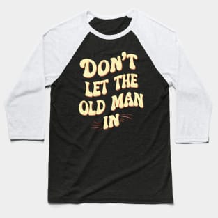 Don't let the old man in Baseball T-Shirt